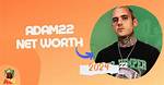 Adam22 Net Worth 2024 - Beamvibe