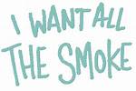 "I Want All the Smoke" |