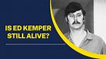 Is Ed Kemper Still Alive? a Deep Dive into the Life of a Notorious Criminal