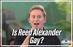 Is Reed Alexander Gay? Look at His Sexuality and Dating Life