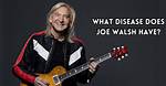 Joe Walsh's Health Journey and Medical Insights