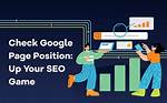 Mastering Your Google Page Position: a Complete Guide