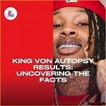Uncovering the Secrets: King Von's Autopsy Report Revealed