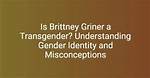 Understanding the Controversy: Brittney Griner's Identity and the Gender Spectrum