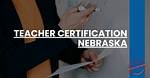 Unlock the Secrets of Nebraska Teacher Certification: a Journey of Discovery