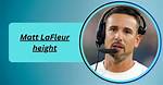 Unveiling the Height of Matt Lafleur: Uncover Hidden Truths