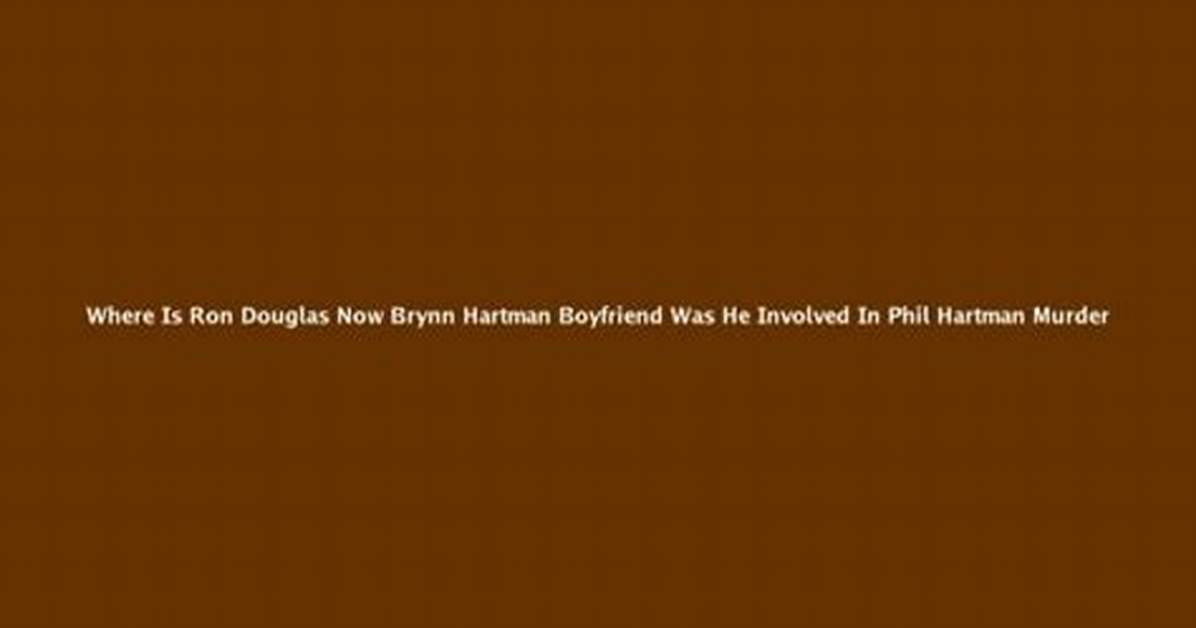 Where Is Ron Douglas Now? Brynn Hartman Boyfriend – Was He Involved in Phil Hartman Murder?